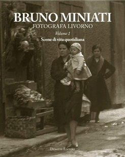Bruno Miniato fotografa Livorno. Vol. 1: Scene di vita quotidiana Bruno Miniato fotografa Livorno. Vol. 1: Scene di vita quotidiana