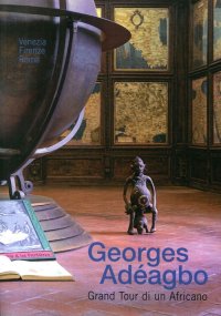 Georges Adéagbo. Grand Tour di un Africano. Venezia Firenze Roma. [Edizione Italiana e Inglese]