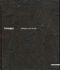Consagra. Colloquio con la vita