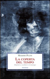 La coperta del tempo. Dipinti e sculture in letargo. Ediz. illustrata La coperta del tempo. Dipinti e sculture in letargo. Ediz. illustrata