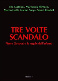 Tre volte scandalo. Pierre Guyotat o le regole dell'inferno Tre volte scandalo. Pierre Guyotat o le regole dell'inferno