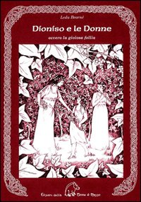 Dioniso e le donne. Ovvero la gioiosa follia Dioniso e le donne. Ovvero la gioiosa follia