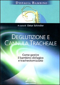 Deglutizione e cannula tracheale. Come gestire il bambino disfagico e tracheotomizzato Deglutizione e cannula tracheale. Come gestire il bambino disfagico e tracheotomizzato