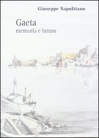 Gaeta. Memoria e futuro Gaeta. Memoria e futuro