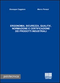 Ergonomia, sicurezza, qualità. Normazione e certificazione dei prodotti industriali Ergonomia, sicurezza, qualità. Normazione e certificazione dei prodotti industriali