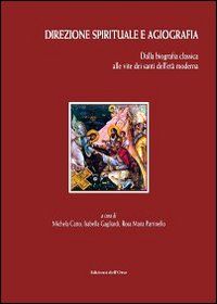 Direzione spirituale e agiografia. Dalla biografia classica alle vite dei santi dell'età moderna Direzione spirituale e agiografia. Dalla biografia classica alle vite dei santi dell'età moderna