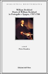 Diario di William Beckford. In Portogallo e in Spagna 1787-1788 Diario di William Beckford. In Portogallo e in Spagna 1787-1788