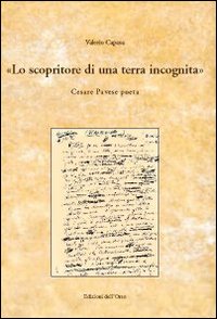 Lo scopritore di una terra incognita. Cesare Pavese poeta Lo scopritore di una terra incognita. Cesare Pavese poeta
