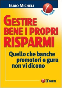 Gestire i propri risparmi. Quello che banche, promotori e guru non vi dicono Gestire i propri risparmi. Quello che banche, promotori e guru non vi dicono