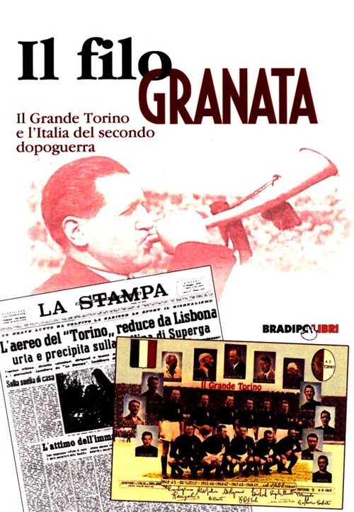 Un filo granata. Il grande Torino e l'Italia del secondo dopoguerra Un filo granata. Il grande Torino e l'Italia del secondo dopoguerra