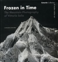 Frozen in Time. The Mountain Photography of Vittorio Sella
