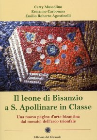 Il Leone di Bisanzio a S. Apollinare in Classe. una Nuova Pagina d'Arte Bizantina dai Mosaici dell'Arco Trionfale
