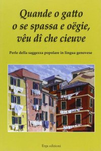 Quande o gatto o se spassa e oëgie, vêu dî che cieuve. Perle della saggezza popolare in lingua genovese