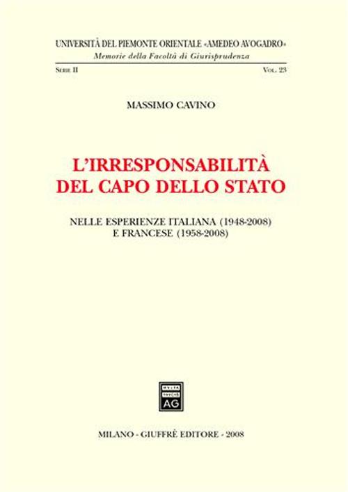 L'irresponsabilità del Capo dello Stato. Nelle esperienze italiana (1948-2008) e francese (1958-2008) L'irresponsabilità del Capo dello Stato. Nelle esperienze italiana (1948-2008) e francese (1958-2008)