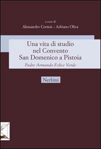 Una vita di studio nel Convento San Domenico a Pistoia. Padre Armando Felice Verde Una vita di studio nel Convento San Domenico a Pistoia. Padre Armando Felice Verde