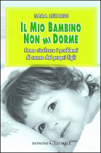 Il mio bambino non mi dorme. Come risolvere i problemi di sonno dei propri figli Il mio bambino non mi dorme. Come risolvere i problemi di sonno dei propri figli