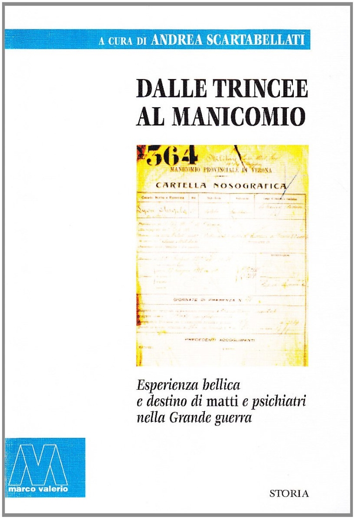 Dalle trincee al manicomio. Esperienza bellica e destino di matti e psichiatri nella Grande guerra Dalle trincee al manicomio. Esperienza bellica e destino di matti e psichiatri nella Grande guerra