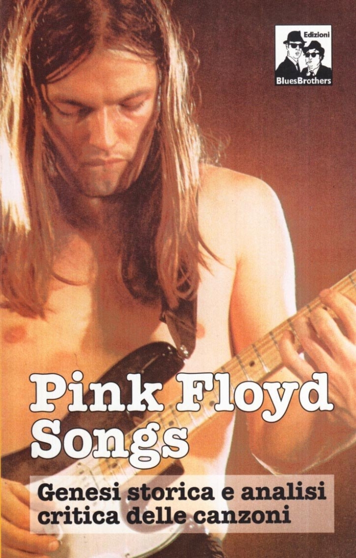 Pink Floyd Songs. Genesi storica e analisi critica delle canzoni Pink Floyd Songs. Genesi storica e analisi critica delle canzoni