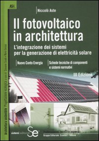 Il fotovoltaico in architettura. L'integrazione dei sistemi per la generazione di elettricità solare Il fotovoltaico in architettura. L'integrazione dei sistemi per la generazione di elettricità solare