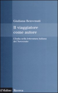 Il viaggiatore come autore. L'India nella letteratura italiana del Novecento Il viaggiatore come autore. L'India nella letteratura italiana del Novecento