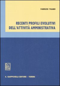 Recenti Profili Evolutivi dell'Attività Amministrativa Recenti Profili Evolutivi dell'Attività Amministrativa