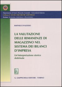 La valutazione delle rimanenze di magazzino nel sistema dei bilanci d 'impresa. Un'interpretazione storico dottrinale La valutazione delle rimanenze di magazzino nel sistema dei bilanci d 'impresa. Un'interpretazione storico dottrinale