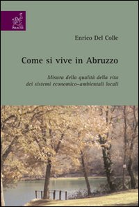 Come si vive in Abruzzo. Misura della qualità della vita dei sistemi economico-ambientali locali Come si vive in Abruzzo. Misura della qualità della vita dei sistemi economico-ambientali locali