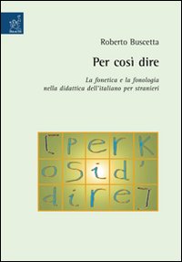 Per così dire. La fonetica e la fonologia nella didattica dell'italiano per stranieri Per così dire. La fonetica e la fonologia nella didattica dell'italiano per stranieri