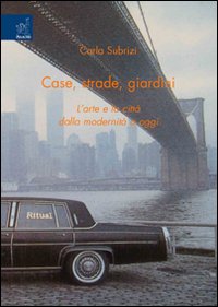 Case, strade, giardini. L'arte e la città dalla modernità a oggi Case, strade, giardini. L'arte e la città dalla modernità a oggi