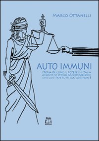 Auto-immuni. Storia di come il potere in Italia assolve se stesso raccontandoci che così fan tutti ma così non è Auto-immuni. Storia di come il potere in Italia assolve se stesso raccontandoci che così fan tutti ma così non è