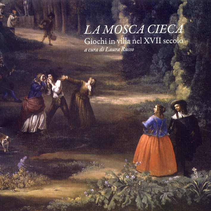 La Mosca Cieca. Giochi in Villa nel XVII Secolo La Mosca Cieca. Giochi in Villa nel XVII Secolo