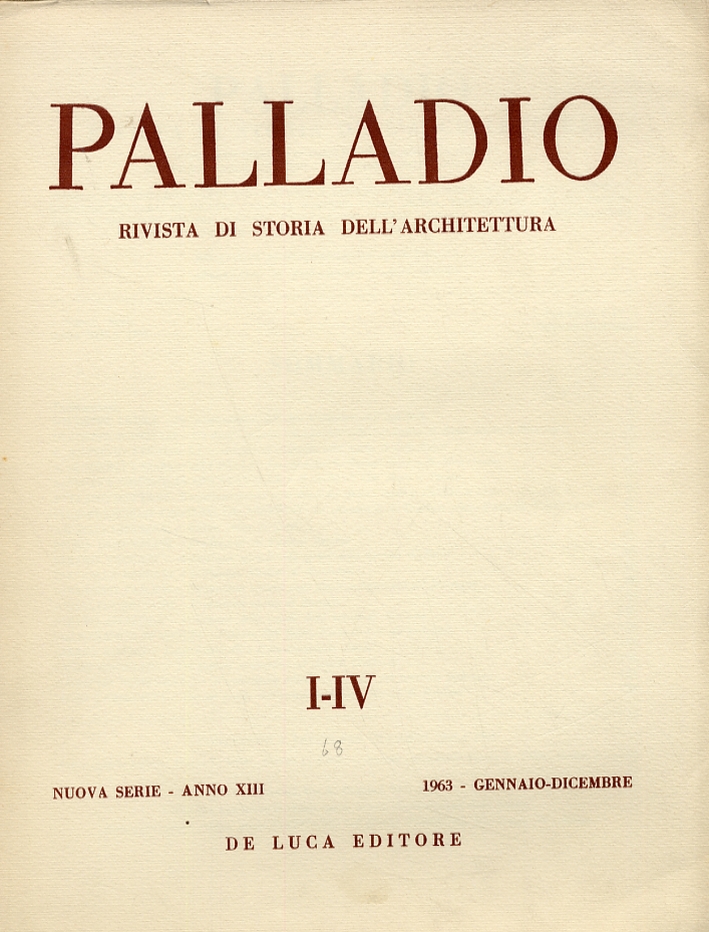 Palladio. Rivista di storia dell'architettura. I-IV. Nuova serie. Anno XIII. 1963. Gennaio-dicembre. Palladio. Rivista di storia dell'architettura. I-IV. Nuova serie. Anno XIII. 1963. Gennaio-dicembre.