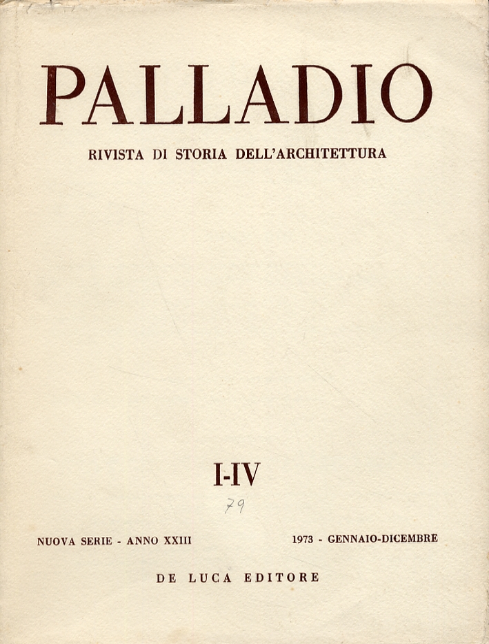 Palladio. Rivista di storia dell'architettura. Nuova serie. Anno XXIII. I-IV. Gennaio-dicembre 1973 Palladio. Rivista di storia dell'architettura. Nuova serie. Anno XXIII. I-IV. Gennaio-dicembre 1973