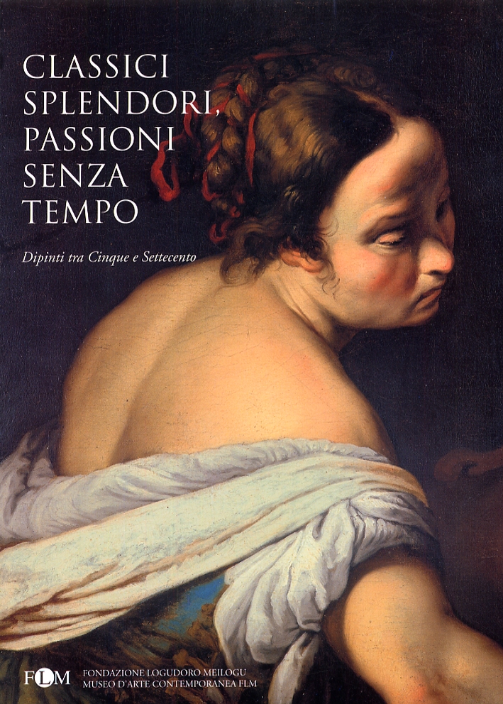 Classici splendori, passioni senza tempo. Dipinti tra Cinque e Settecento Classici splendori, passioni senza tempo. Dipinti tra Cinque e Settecento