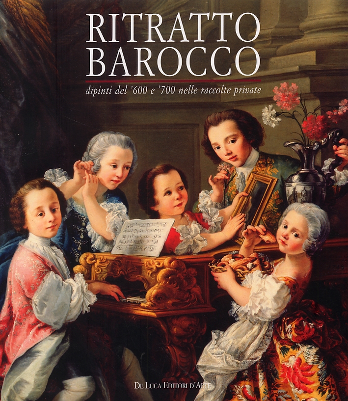 Ritratto Barocco. Dipinti del '600 e '700 nelle raccolte private Ritratto Barocco. Dipinti del '600 e '700 nelle raccolte private