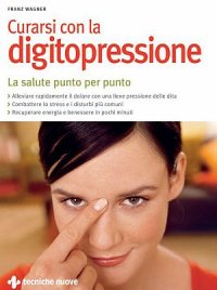Curarsi con la digitopressione. La salute punto per punto