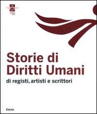 Storie di Diritti Umani. Di Registi, Artisti e Scrittori Storie di Diritti Umani. Di Registi, Artisti e Scrittori