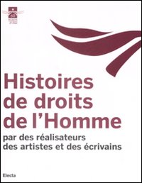 Histoires de droits de l'Homme. Par des réalisateurs des artistes et des écrivains Histoires de droits de l'Homme. Par des réalisateurs des artistes et des écrivains