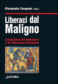 Liberaci dal maligno. L'esperienza del demoniaco e la riflessione teologica. Liberaci dal maligno. L'esperienza del demoniaco e la riflessione teologica.