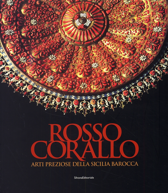 Rosso Corallo. Arti preziose della Sicilia barocca Rosso Corallo. Arti preziose della Sicilia barocca