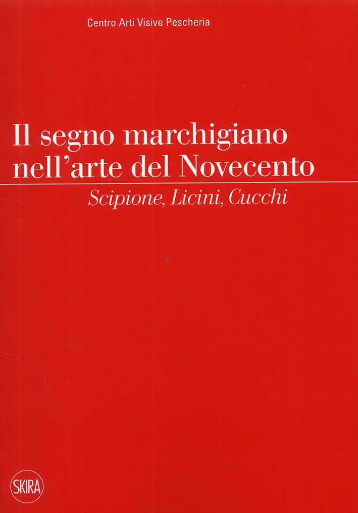 Il segno marchigiano nell'arte del Novecento. Scipione, Licini, Cucchi Il segno marchigiano nell'arte del Novecento. Scipione, Licini, Cucchi