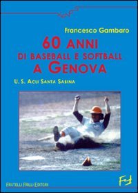 Sessanta Anni di Baseball e Softball a Genova. U.s. Acli Santa Sabina