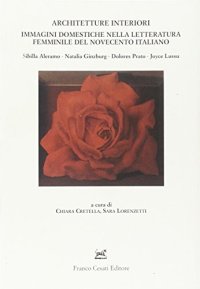Architetture interiori. Immagini domestiche nella letteratura femminile del Novecento italiano (Sibilla Aleramo, Natalia Ginzburg, Dolores Prato, Joyce Lussu)