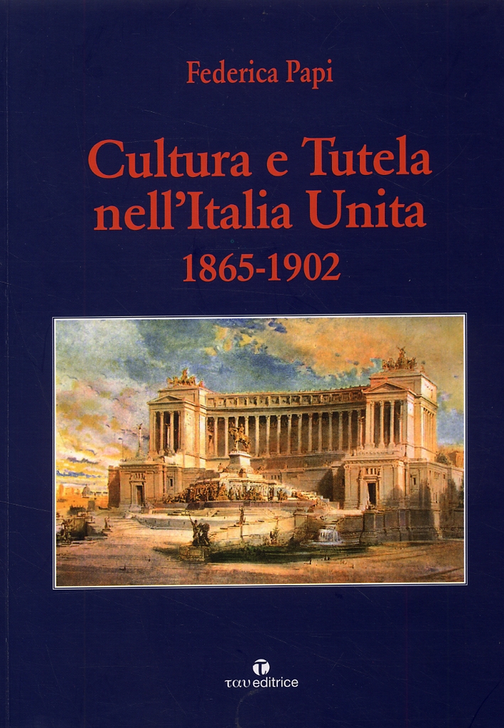 Cultura e Tutela nell'Italia Unita 1865-1902 Cultura e Tutela nell'Italia Unita 1865-1902