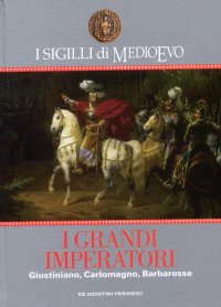I sigilli di Medioevo. I grandi imperatori. Giustiniano, Carlomagno, Barbarossa