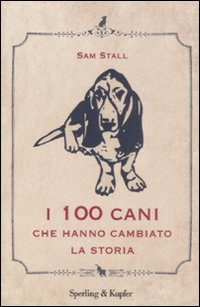 I cento cani che hanno cambiato la storia I cento cani che hanno cambiato la storia