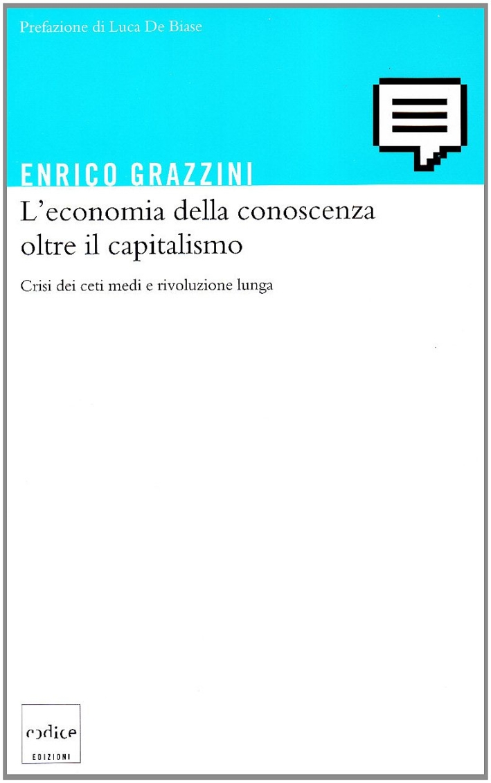 L'economia della conoscenza oltre il capitalismo. Crisi dei ceti medi e rivoluzione lunga L'economia della conoscenza oltre il capitalismo. Crisi dei ceti medi e rivoluzione lunga
