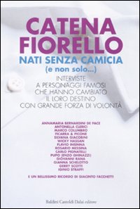 Nati senza camicia (e non solo...). Interviste a personaggi famosi che hanno cambiato il loro destino con grande forza di volontà Nati senza camicia (e non solo...). Interviste a personaggi famosi che hanno cambiato il loro destino con grande forza di volontà