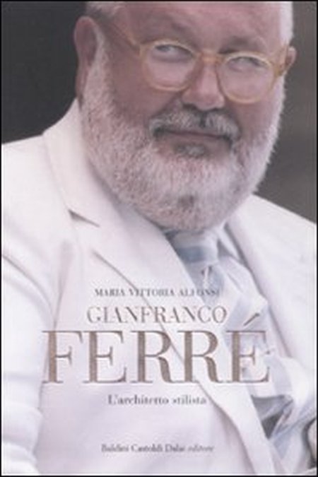 Gianfranco Ferré. L'Architetto Stilista Gianfranco Ferré. L'Architetto Stilista