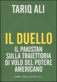 Il Duello. Il Pakistan sulla Traiettoria di Volo del Potere Americano Il Duello. Il Pakistan sulla Traiettoria di Volo del Potere Americano